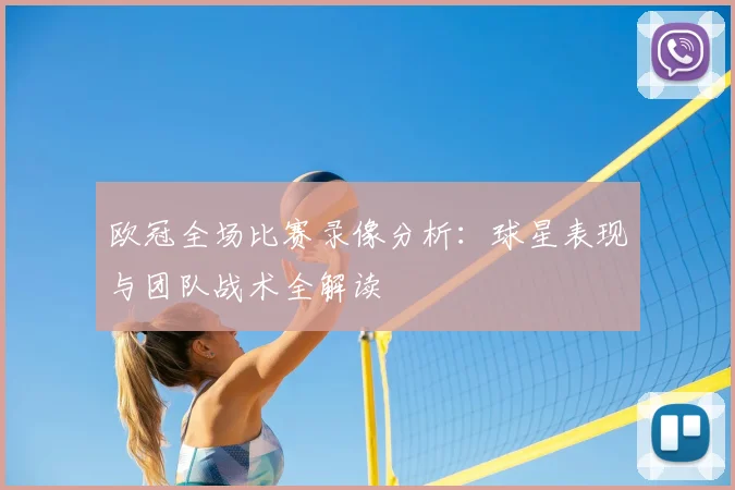 欧冠全场比赛录像分析：球星表现与团队战术全解读