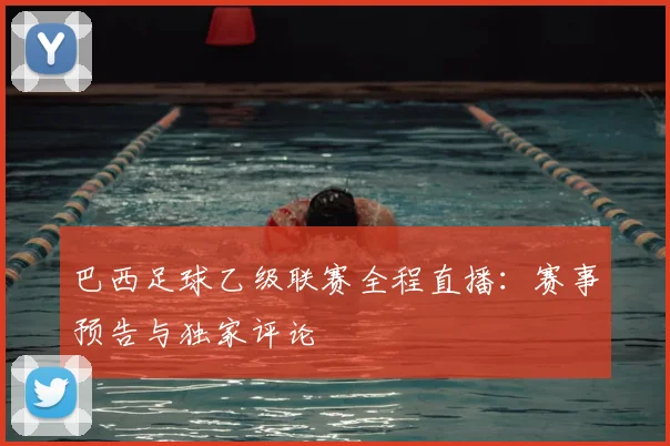 巴西足球乙级联赛全程直播：赛事预告与独家评论