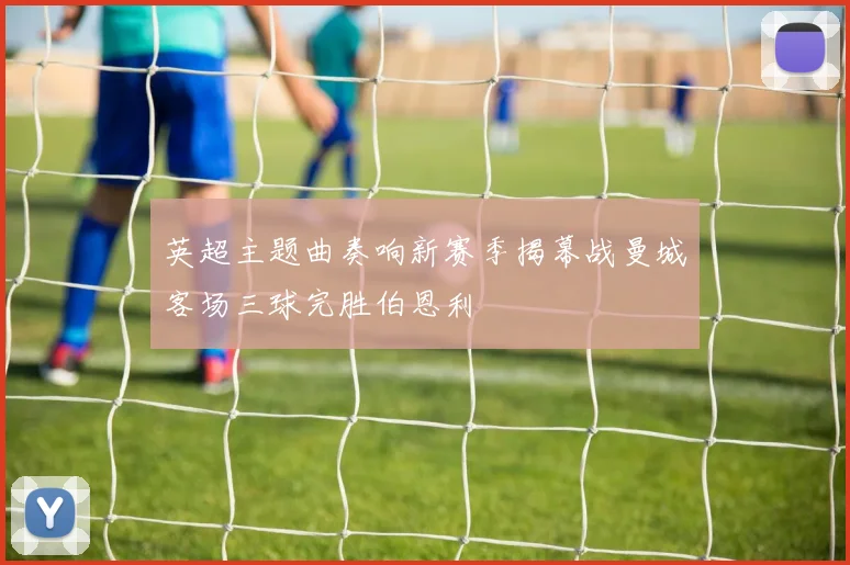 英超主题曲奏响新赛季揭幕战曼城客场三球完胜伯恩利