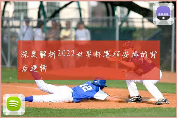 深度解析2022世界杯赛程安排的背后逻辑