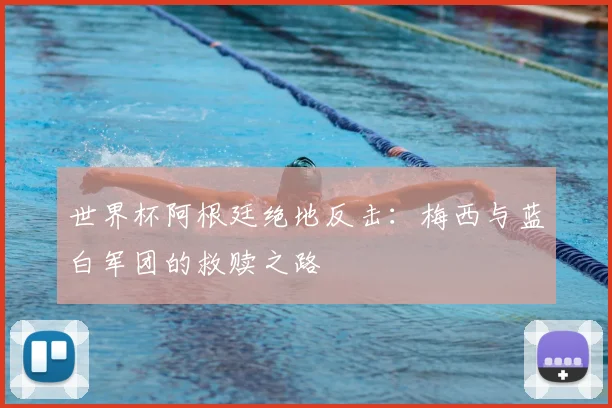 世界杯阿根廷绝地反击:梅西与蓝白军团的救赎之路